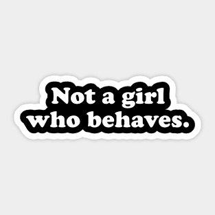 Not A Girl Who Behaves Sticker